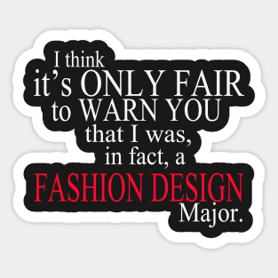I Think It’s Only Fair To Warn You That I Was, In Fact, A Fashion Design Major Sticker